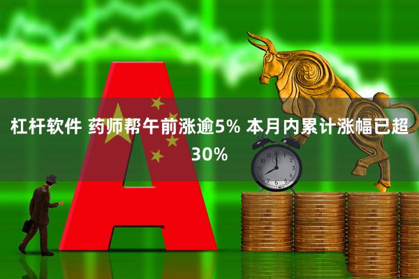 杠杆软件 药师帮午前涨逾5% 本月内累计涨幅已超30%